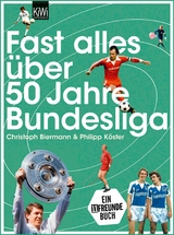 Fast alles &uuml;ber 50 Jahre Bundesliga - Christoph Biermann, Philipp K&ouml;ster
