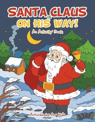 Santa Claus is on His Way, An Activity Book - Activibooks For Kids
