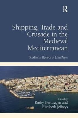 Shipping, Trade and Crusade in the Medieval Mediterranean - Ruthy Gertwagen