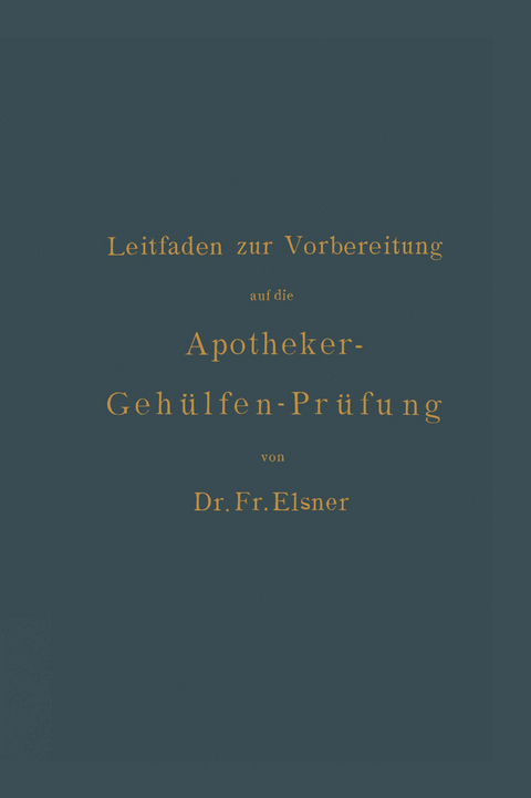 Leitfaden zur Vorbereitung auf die Apotheker-Geh&uuml;lfen-Pr&uuml;fung - Fr. Elsner, H. B&ouml;ttger