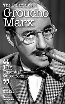The Delaplaine GROUCHO MARX - His Essential Quotations