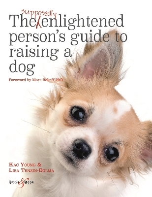 The Supposedly Enlightened Person&rsquo;s Guide to Raising a Dog - Kac Young, Lisa Tenzin-Dolma