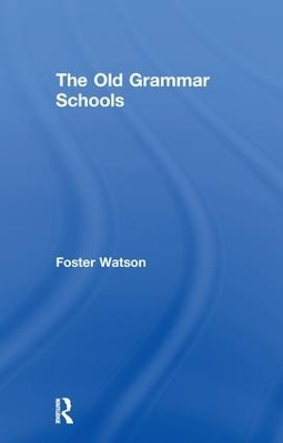 The Old Grammar Schools - Foster Watson