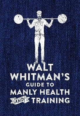 Walt Whitman's Guide to Manly Health and Training - Walt Whitman