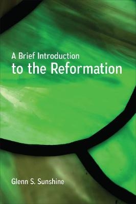 A Brief Introduction to the Reformation - Glenn S. Sunshine