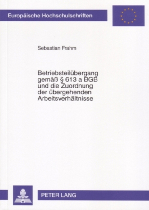 Betriebsteil&uuml;bergang gem&auml;&szlig; &sect; 613 a BGB und die Zuordnung der &uuml;bergehenden Arbeitsverh&auml;ltnisse - Sebastian Frahm