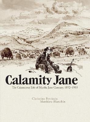 Calamity Jane: The Calamitous Life of Martha Jane Cannary - Christian Perrissin