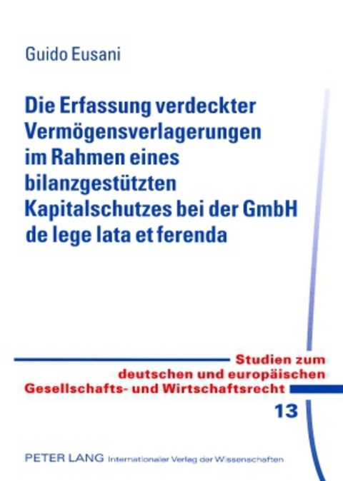Die Erfassung verdeckter Verm&ouml;gensverlagerungen im Rahmen eines bilanzgest&uuml;tzten Kapitalschutzes bei der GmbH de lege lata et ferenda - Guido Eusani