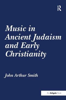Music in Ancient Judaism and Early Christianity - John Arthur Smith
