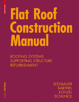 Flat Roof Construction Manual - Klaus Sedlbauer, Eberhard Schunck, Rainer Barthel, Hartwig M. K&uuml;nzel