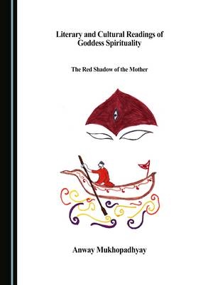 Literary and Cultural Readings of Goddess Spirituality - anway mukhopadhyay