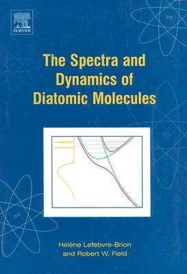The Spectra and Dynamics of Diatomic Molecules - Helene Lefebvre-Brion, Robert W. Field