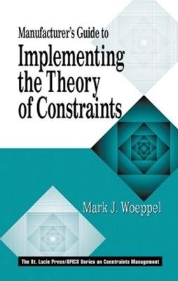 Manufacturer's Guide to Implementing the Theory of Constraints - Mark Woeppel