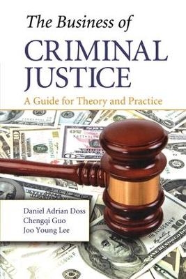 The Business of Criminal Justice - Daniel Adrian Doss, Chengqi Guo, Joo Young Lee