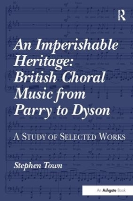 An Imperishable Heritage: British Choral Music from Parry to Dyson - Stephen Town