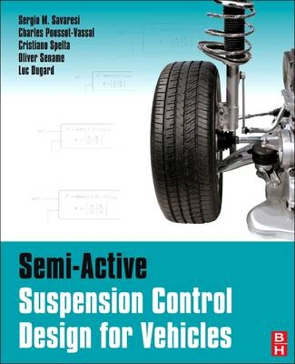 Semi-Active Suspension Control Design for Vehicles - Sergio M. Savaresi, Charles Poussot-Vassal, Cristiano Spelta, Olivier Sename, Luc Dugard