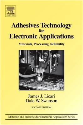 Adhesives Technology for Electronic Applications - James J. Licari, Dale W. Swanson