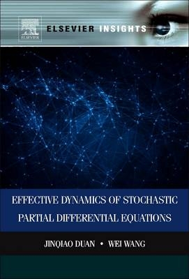 Effective Dynamics of Stochastic Partial Differential Equations - Jinqiao Duan, Wei Wang