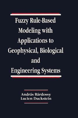Fuzzy Rule-Based Modeling with Applications to Geophysical, Biological, and Engineering Systems - Andras - Bardossy, Lucien Duckstein