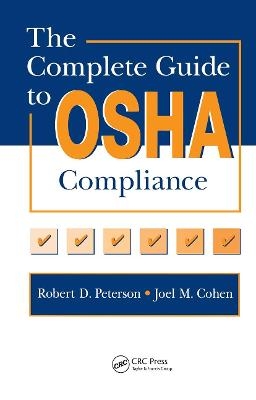 The Complete Guide to OSHA Compliance - Joel M. Cohen, Robert D. Peterson