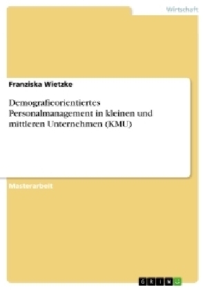 Demografieorientiertes Personalmanagement in kleinen und mittleren Unternehmen (KMU) - Franziska Wietzke