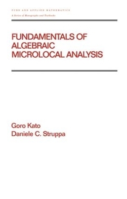 Fundamentals of Algebraic Microlocal Analysis - Goro Kato, Daniele C Struppa
