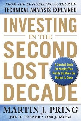 Investing in the Second Lost Decade: A Survival Guide for Keeping Your Profits Up When the Market Is Down - Martin Pring, Joe Turner, Tom Kopas