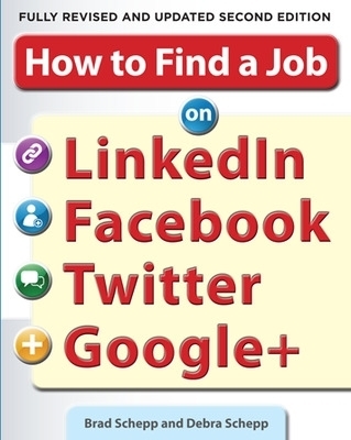 How to Find a Job on LinkedIn, Facebook, Twitter and Google+ 2/E - Brad Schepp, Debra Schepp