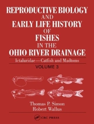 Reproductive Biology and Early Life History of Fishes in the Ohio River Drainage - Thomas P. Simon, Robert Wallus