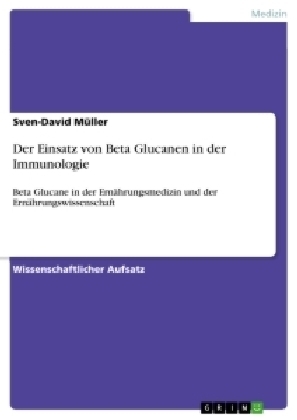 Der Einsatz von Beta Glucanen in der Immunologie - Sven-David M&Atilde;&frac14;ller