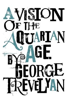 A Vision of the Aquarian Age - George Trevelyan