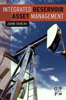 Integrated Reservoir Asset Management - John Fanchi