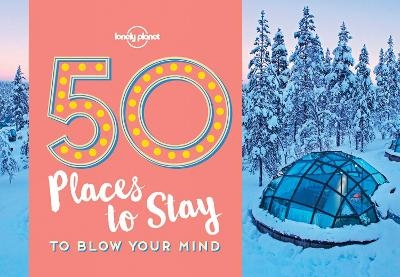 50 Places To Stay To Blow Your Mind -  Lonely Planet, Kalya Ryan