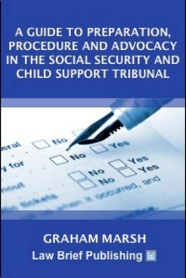 A Guide to Preparation, Procedure and Advocacy in the Social Security and Child Support Tribunal - Graham Marsh