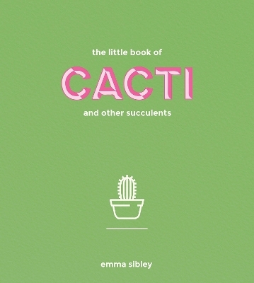 The Little Book of Cacti and Other Succulents - Emma Sibley