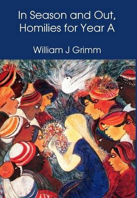In Season and Out, Homilies for Year A - William J Grimm