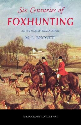Six Centuries of Foxhunting - M. L. Biscotti