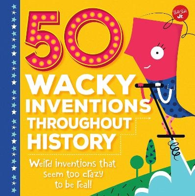 50 Wacky Inventions Throughout History - Joe Rhatigan