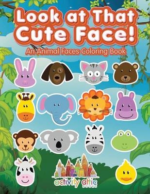Look at That Cute Face! An Animal Faces Coloring Book -  Activity Attic Books