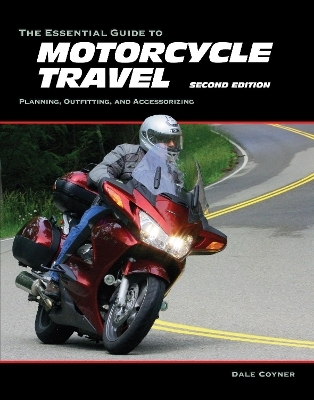 The Essential Guide to Motorcycle Travel, 2nd Edition - Dale Coyner