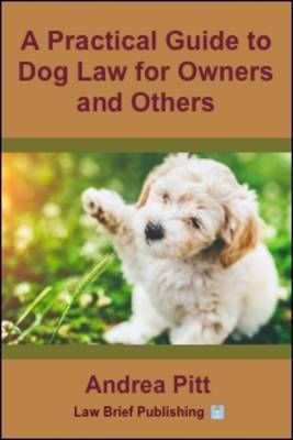 A Practical Guide to Dog Law for Owners and Others - Andrea Pitt