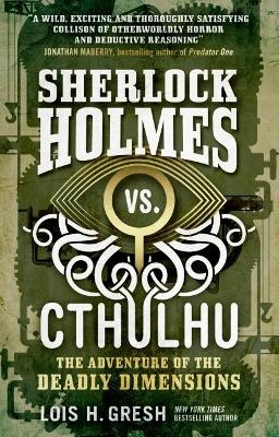 Sherlock Holmes vs. Cthulhu: The Adventure of the Deadly Dimensions - Lois H. Gresh
