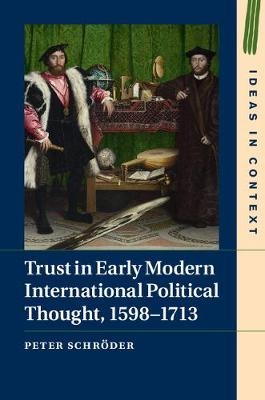 Trust in Early Modern International Political Thought, 1598&ndash;1713 - Peter Schr&ouml;der