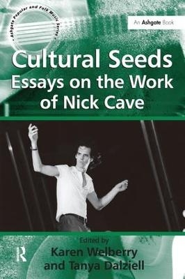Cultural Seeds: Essays on the Work of Nick Cave - Tanya Dalziell