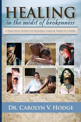 Healing in the Midst of Brokenness - Carolyn V Hodge