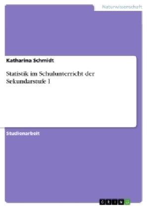 Statistik im Schulunterricht der Sekundarstufe I - Katharina Schmidt