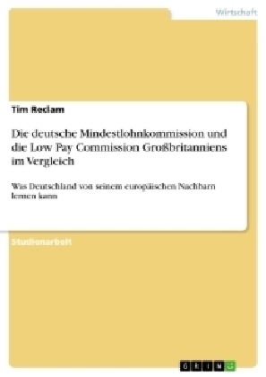 Die deutsche Mindestlohnkommission und die Low Pay Commission Gro&Atilde;britanniens im Vergleich - Tim Reclam