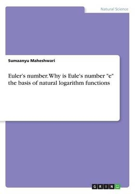 Euler's number. Why is Eule's number "e" the basis of natural logarithm functions - Sumaanyu Maheshwari