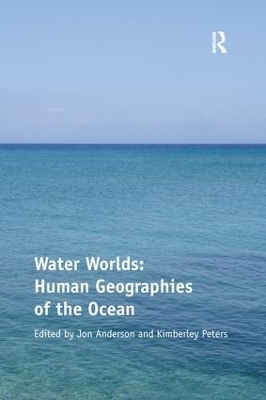 Water Worlds: Human Geographies of the Ocean - Kimberley Peters