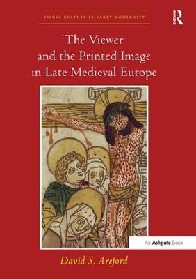 The Viewer and the Printed Image in Late Medieval Europe - David S. Areford